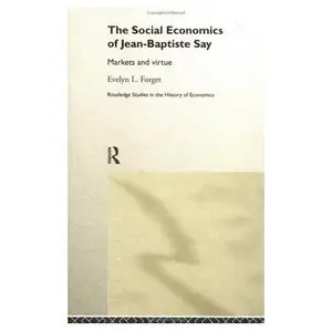 Social Economics of Jean-Baptiste Say: Markets and Virtue (Routledge Studies in the History of Economics)
