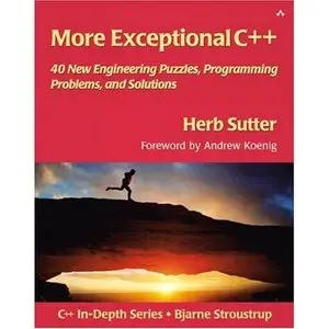 More Exceptional C++: 40 New Engineering Puzzles, Programming Problems, and Solutions (Repost)