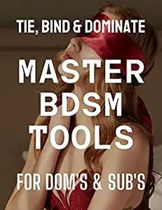 Master BDSM Tools to Spice Up Your Fantasy | Tie, Bind & Dominate: For Dom's & Sub's