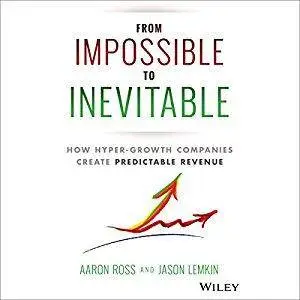 From Impossible to Inevitable: How Hyper-Growth Companies Create Predictable Revenue [Audiobook]