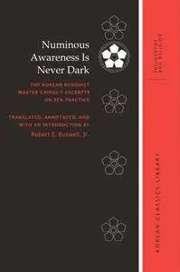 Numinous Awareness Is Never Dark : The Korean Buddhist Master Chinul’s Excerpts on Zen Practice