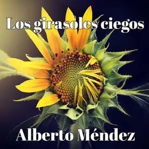 «Los girasoles ciegos» by Alberto Méndez