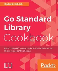 Go Standard Library Cookbook: Over 120 specific ways to make full use of the standard library components in Golang (Repost)