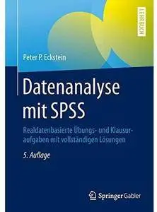 Datenanalyse mit SPSS: Realdatenbasierte Übungs- und Klausuraufgaben mit vollständigen Lösungen (Auflage: 5) [Repost]