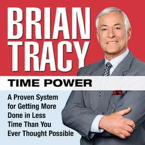 «Time Power: A Proven System for Getting More Done in Less Time Than You Ever Thought Possible» by Brian Tracy