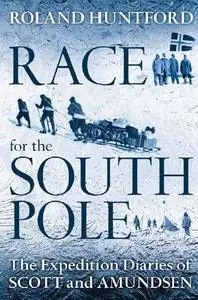 Race for the South Pole: The Expedition Diaries of Scott and Amundsen (Repost)