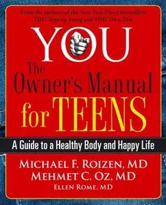 «YOU: The Owner's Manual for Teens: A Guide to a Healthy Body and Happy Life» by Michael F. Roizen,Mehmet Oz