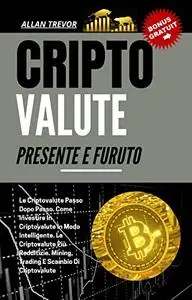 Criptovalute, Presente E Futuro - Le Criptovalute Passo Dopo Passo