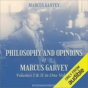 Philosophy and Opinions of Marcus Garvey: Volumes I & II in One Volume [Audiobook]