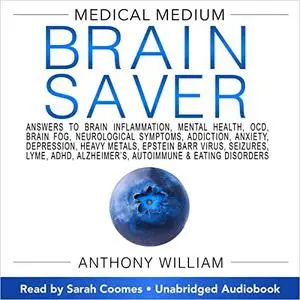 Medical Medium Brain Saver: Answers to Brain Inflammation, Mental Health, OCD, Brain Fog, Neurological Symptoms [Audiobook]