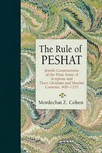 The Rule of Peshat: Jewish Constructions of the Plain Sense of Scripture and Their Christian and Muslim Contexts, 900–1270