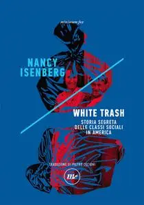 Nancy Isenberg - White Trash. Storia segreta delle classi sociali in America