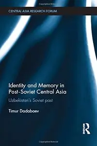 Identity and Memory in Post-Soviet Central Asia: Uzbekistan's Soviet Past 