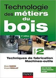 Technologie des métiers du bois - Tome 2 - Techniques de fabrication Machines-outils (2nd Edition)