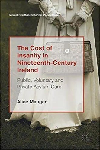 The Cost of Insanity in Nineteenth-Century Ireland: Public, Voluntary and Private Asylum Care