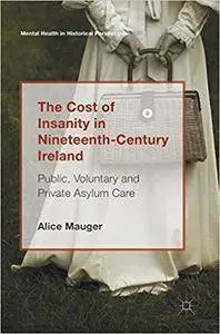 The Cost of Insanity in Nineteenth-Century Ireland: Public, Voluntary and Private Asylum Care