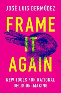 Frame It Again: New Tools for Rational Decision-Making