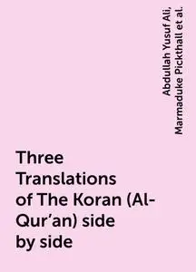 «Three Translations of The Koran (Al-Qur'an) side by side» by Abdullah Yusuf Ali, Marmaduke Pickthall, Mohammad Habib Sh