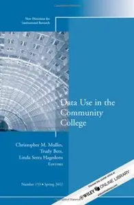 Data Use in the Community College: New Directions for Institutional Research, Number 153 (repost)