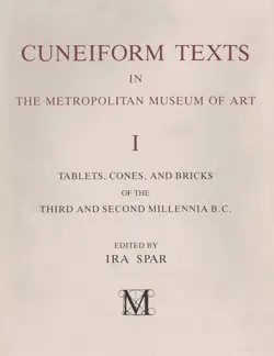 Cuneiform Texts in The Metropolitan Museum of Art. Volume I: Tablets, Cones, and Bricks of the Third and Second Millennia B.C.