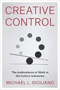Creative Control: The Ambivalence of Work in the Culture Industries