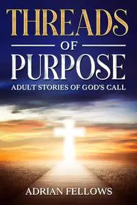 THREADS OF PURPOSE: Adult Stories of God's Call