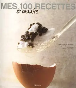 Jean-Charles Karmann, Pierre Cabannes, Chantal Guillemain, "Mes 100 recettes d'oeufs"
