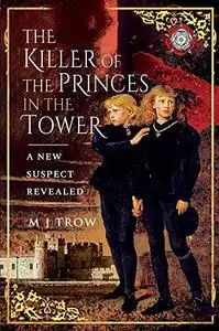 The Killer of the Princes in the Tower: A New Suspect Revealed