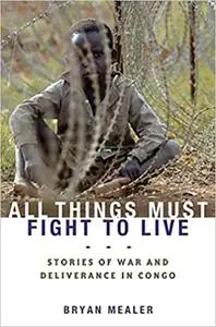 All Things Must Fight to Live: Stories of War and Deliverance in Congo