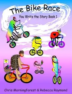 «The Bike Race – You Write the Story Book 1» by Chris Morningforest, Rebecca Raymond