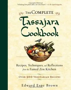 The Complete Tassajara Cookbook: Recipes, Techniques, and Reflections from the Famed Zen Kitchen [Repost]
