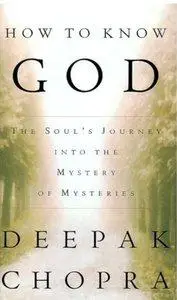 Deepak Chopra - How to Know God: The Soul's Journey into the Mystery of Mysteries [Repost]