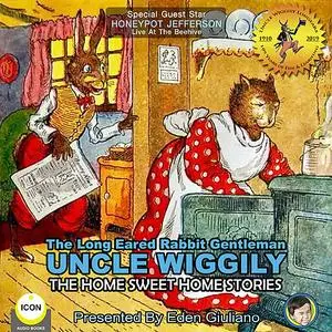 «The Long Eared Rabbit Gentleman Uncle Wiggily - The Home Sweet Home Stories» by Howard Garis