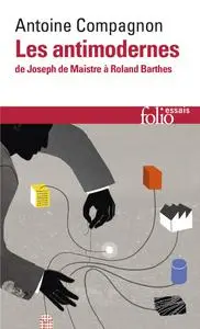 Antoine Compagnon, "Les antimodernes : De Joseph de Maistre à Roland Barthes"