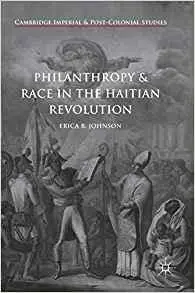 Philanthropy and Race in the Haitian Revolution (Cambridge Imperial and Post-Colonial Studies Series)