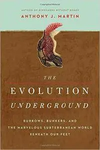 The Evolution Underground: Burrows, Bunkers, and the Marvelous Subterranean World Beneath our Feet