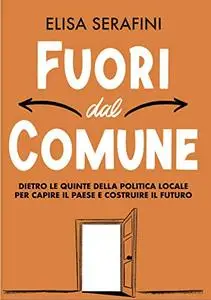 Fuori dal Comune: Dietro le quinte della politica locale per capire il Paese e costruire il futuro