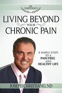 Living Beyond Your Chronic Pain: 8 Simple Steps to a Pain-Free and Healthy Life