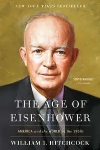 «The Age of Eisenhower: America and the World in the 1950s» by William I. Hitchcock