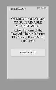 Overexploitation or Sustainable Management? Action Patterns of the Tropical Timber Industry: The Case of Para (Brazil) 1960-199