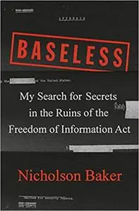 Baseless: My Search for Secrets in the Ruins of the Freedom of Information Act