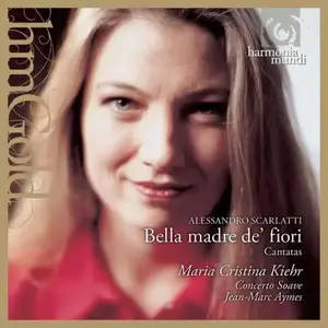 Maria Cristina Kiehr, Jean-Marc Aymes, Concerto Soave - Alessandro Scarlatti: Bella madre dei fiori, Cantates (2009)