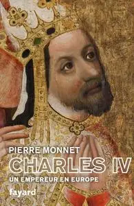 Pierre Monnet, "Charles IV : Un empereur en Europe"