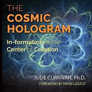The Cosmic Hologram: In-formation at the Center of Creation [Audiobook]