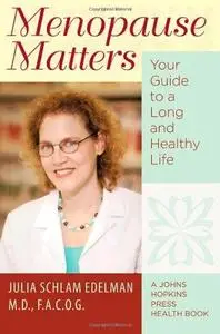 Menopause Matters: Your Guide to a Long and Healthy Life (A Johns Hopkins Press Health Book)