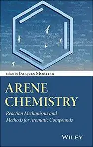 Arene Chemistry: Reaction Mechanisms and Methods for Aromatic Compounds