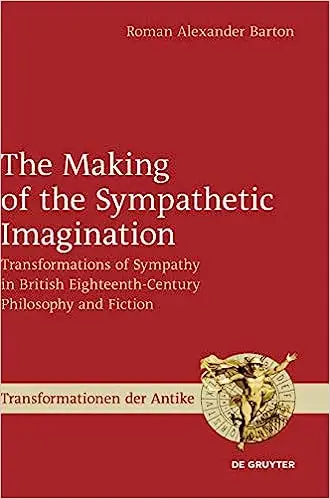 The Making of the Sympathetic Imagination: Transformations of Sympathy in British Eighteenth-Century Philosophy and Fict