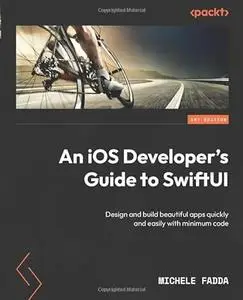 An iOS Developer's Guide to SwiftUI: Design and build beautiful apps quickly and easily with minimum code
