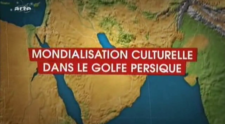 (ARTE) Le dessous des cartes : Mondialisation culturelle dans le Golfe Persique (2008)