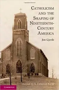 Catholicism and the Shaping of Nineteenth-Century America